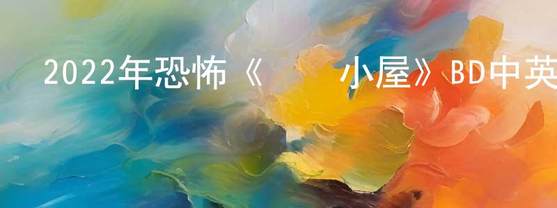 白玉艷的個人主頁,2022年恐怖《廢棄小屋》BD中英雙字迅雷下載_深夜電影